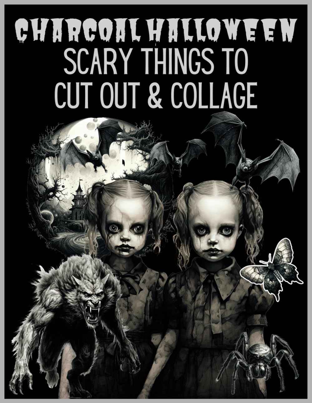 CHARCOAL HALLOWEEN: Scary Things to Cut Out and Collage: Gothic&Creepy Ephemera for Junk Journals, Scrapbooking, Mixed Media and Paper Crafts